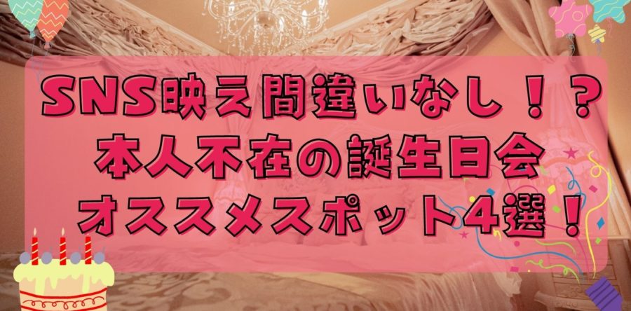 SNS映え間違いなし！本人不在の誕生日会に最適な場所4選！